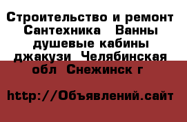Строительство и ремонт Сантехника - Ванны,душевые кабины,джакузи. Челябинская обл.,Снежинск г.